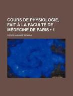 Cours De Physiologie, Fait A La Faculte De Medecine De Paris (1) di Pierre-honore Berard edito da General Books Llc