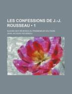Les Confessions De J.-j. Rousseau (1); Suivies Des Reveries Du Promeneur Solitaire di Jean-jacques Rousseau edito da General Books Llc