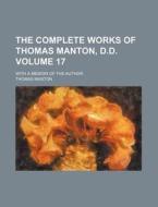 The Complete Works of Thomas Manton, D.D. Volume 17; With a Memoir of the Author di Thomas Manton edito da Rarebooksclub.com
