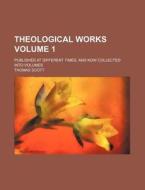 Theological Works; Published at Different Times, and Now Collected Into Volumes Volume 1 di Thomas Scott edito da Rarebooksclub.com