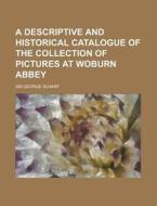 A Descriptive and Historical Catalogue of the Collection of Pictures at Woburn Abbey di George Scharf edito da Rarebooksclub.com