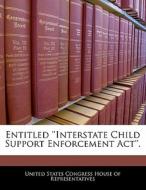 Entitled \'\'interstate Child Support Enforcement Act\'\'. edito da Bibliogov
