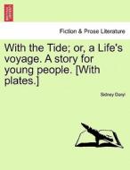 With the Tide; or, a Life's voyage. A story for young people. [With plates.] di Sidney Daryl edito da British Library, Historical Print Editions