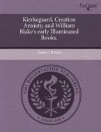 Kierkegaard, Creation Anxiety, And William Blake\'s Early Illuminated Books. di James J Rovira edito da Proquest, Umi Dissertation Publishing