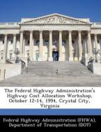 The Federal Highway Administration\'s Highway Cost Allocation Workshop, October 12-14, 1994, Crystal City, Virginia edito da Bibliogov