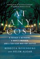 At Any Cost: A Father's Betrayal, a Wife's Murder, and a Ten-Year War for Justice di Rebecca Rosenberg, Selim Algar edito da ST MARTINS PR