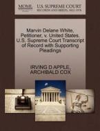 Marvin Delane White, Petitioner, V. United States. U.s. Supreme Court Transcript Of Record With Supporting Pleadings di Irving D Apple, Archibald Cox edito da Gale Ecco, U.s. Supreme Court Records