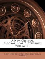 A New General Biographical Dictionary, Volume 11 di Henry John Rose, Thomas Wright edito da Nabu Press