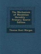 Mechanism of Mendelian Heredity di Thomas Hunt Morgan edito da Nabu Press