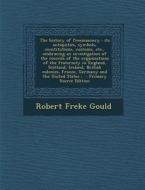 The History of Freemasonry: Its Antiquities, Symbols, Constitutions, Customs, Etc., Embracing an Investigation of the Records of the Organisations di Robert Freke Gould edito da Nabu Press
