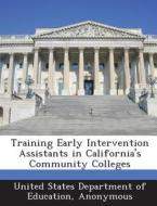 Training Early Intervention Assistants In California\'s Community Colleges edito da Bibliogov