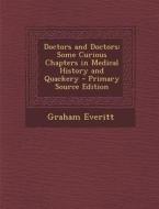 Doctors and Doctors: Some Curious Chapters in Medical History and Quackery di Graham Everitt edito da Nabu Press