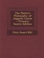 The Positive Philosophy of Auguste Comte di John Stuart Mill edito da Nabu Press