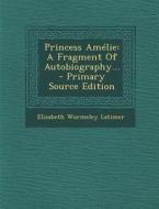 Princess Amelie: A Fragment of Autobiography... - Primary Source Edition di Elizabeth Wormeley Latimer edito da Nabu Press