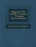 Palgrave's the Golden Treasury - Primary Source Edition di Francis Turner Palgrave edito da Nabu Press