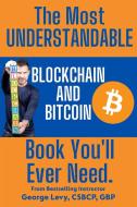The Most UNDERSTANDABLE Blockchain and Bitcoin Book You'll Ever Need. di George Levy edito da Lulu.com