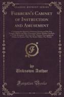 Fairburn's Cabinet Of Instruction And Amusement di Unknown Author edito da Forgotten Books