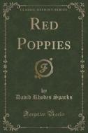 Red Poppies (classic Reprint) di David Rhodes Sparks edito da Forgotten Books