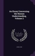 An Essay Concerning The Human Understanding, Volume 2 di John Locke edito da Palala Press