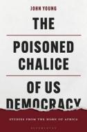 The Poisoned Chalice Of Us Democracy di John Young edito da Bloomsbury Publishing PLC