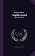 Electricity, Magnetism, And Acoustics di Dionysius Lardner edito da Palala Press