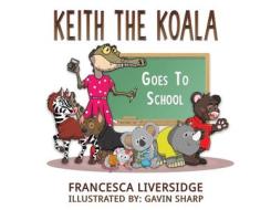 Keith The Koala Goes To School di Francesca Liversidge edito da Austin Macauley Publishers