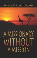 A Missionary Without A Mission di Enrique A Wulff edito da America Star Books
