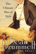Beau Brummell: The Ultimate Man of Style di Ian Kelly edito da FREE PR