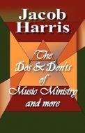 The Dos & Don'ts Of Music Ministry And More di Jacob Harris edito da Outskirts Press