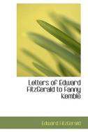 Letters Of Edward Fitzgerald To Fanny Kemble di Edward Fitzgerald edito da Bibliolife