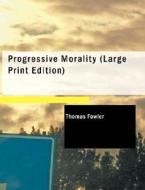 Progressive Morality di Thomas Fowler edito da BiblioLife