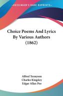 Choice Poems And Lyrics By Various Authors (1862) di Alfred Tennyson, Charles Kingsley, Edgar Allan Poe edito da Kessinger Publishing, Llc
