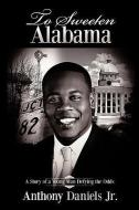 To Sweeten Alabama: A Story of a Young Man Defying the Odds di Anthony Daniels edito da AUTHORHOUSE