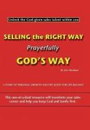 Selling the Right Way, Prayerfully God's Way di Jim Abraham edito da Westbow Press