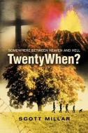 Twentywhen?: Somewhere Between Heaven and Hell di Scott Millar edito da AUTHORHOUSE