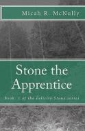 Stone the Apprentice: Book 1 of the Felicity Stone Series di Micah R. McNully edito da Createspace