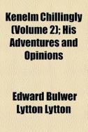 Kenelm Chillingly (volume 2); His Adventures And Opinions di Edward Bulwer Lytton Lytton, Baron Edward Bulwer Lytton Lytton edito da General Books Llc