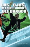 Los Ojos Manipuladores del Dragon di Juan De La Cruz edito da Palibrio