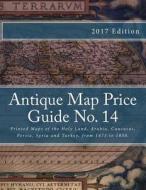 Antique Map Price Guide No. 14: Printed Maps of the Holy Land, Arabia, Caucasus, Persia, Syria and Turkey, from 1475 to 1850. di MR Jeffrey Sharpe edito da Createspace