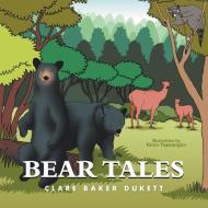 Bear Tales di Clare Baker Dukett edito da Xlibris