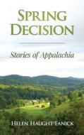 Spring Decision: Stories of Appalachia di Helen Haught Fanick edito da Createspace