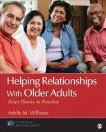 Helping Relationships With Older Adults di Adelle M. Williams edito da SAGE Publications, Inc
