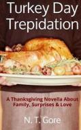 Turkey Day Trepidation: A Thanksgiving Novella about Family, Surprises & Love di N. T. Gore edito da Createspace