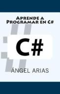 Aprende a Programar En C# di Angel Arias edito da Createspace
