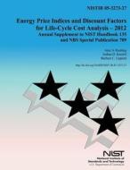 Energy Price Indicies and Discount Facotrs for Life-Cycle Cost Analysis-2012: Annual Supplements to Nist Handbook 135 and Nbs Special Publication 709 di Department of Commerce edito da Createspace