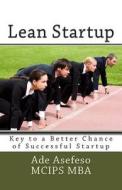 Lean Startup: Key to a Better Chance of Successful Startup di Ade Asefeso McIps Mba edito da Createspace