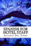 Spanish for Hotel Staff: Essential Power Words and Phrases for Workplace Survival di Antonio Del Torro edito da Createspace