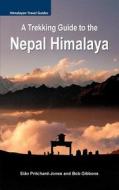 A Trekking Guide to the Nepal Himalaya: Everest, Annapurna, Langtang, Ganesh, Manaslu & Tsum, Rolwaling, Dolpo, Kangchenjunga, Makalu, West Nepal di Sian Pritchard-Jones, Bob Gibbons edito da Createspace