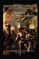 The Incorruptibles (Book One, Frankenstein Vigilante): Frankenstein Vigilante: The Steampunk Series di Peter Lawrence edito da Createspace
