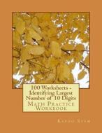 100 Worksheets - Identifying Largest Number of 10 Digits: Math Practice Workbook di Kapoo Stem edito da Createspace
